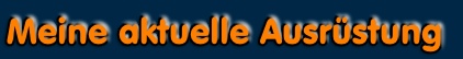 Meine aktuelle Ausrüstung
